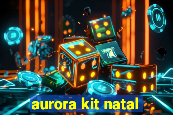 aurora kit natal